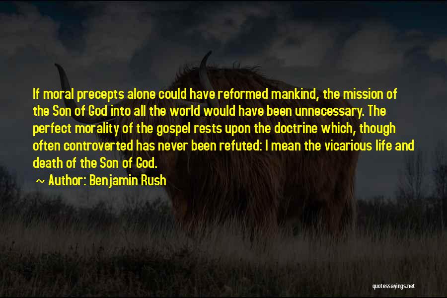 Benjamin Rush Quotes: If Moral Precepts Alone Could Have Reformed Mankind, The Mission Of The Son Of God Into All The World Would