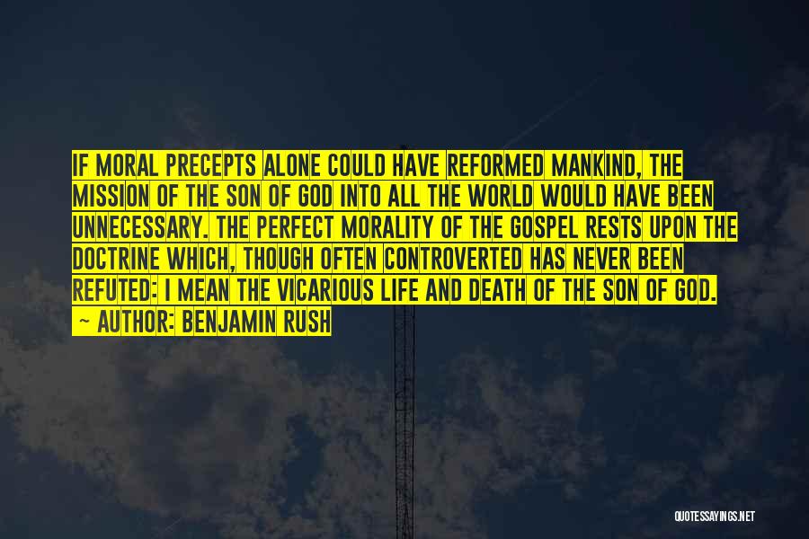 Benjamin Rush Quotes: If Moral Precepts Alone Could Have Reformed Mankind, The Mission Of The Son Of God Into All The World Would