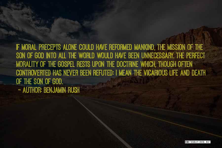 Benjamin Rush Quotes: If Moral Precepts Alone Could Have Reformed Mankind, The Mission Of The Son Of God Into All The World Would
