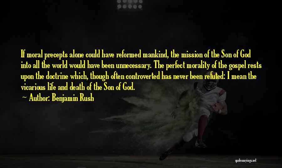 Benjamin Rush Quotes: If Moral Precepts Alone Could Have Reformed Mankind, The Mission Of The Son Of God Into All The World Would