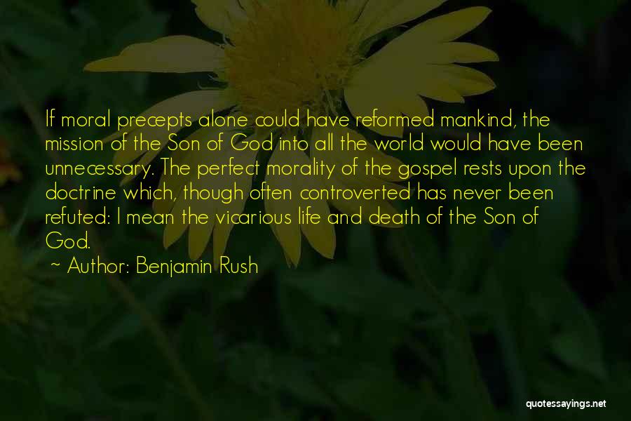 Benjamin Rush Quotes: If Moral Precepts Alone Could Have Reformed Mankind, The Mission Of The Son Of God Into All The World Would