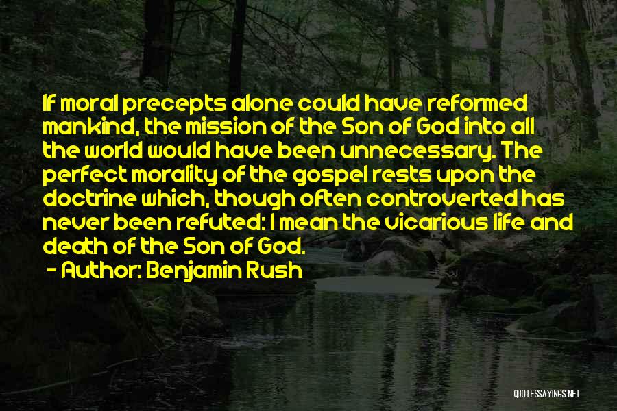 Benjamin Rush Quotes: If Moral Precepts Alone Could Have Reformed Mankind, The Mission Of The Son Of God Into All The World Would