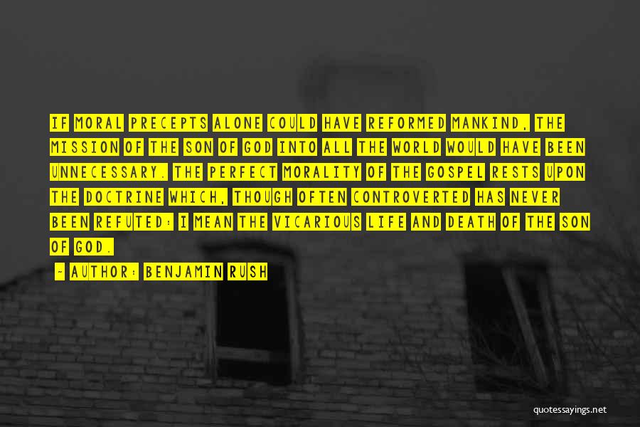 Benjamin Rush Quotes: If Moral Precepts Alone Could Have Reformed Mankind, The Mission Of The Son Of God Into All The World Would