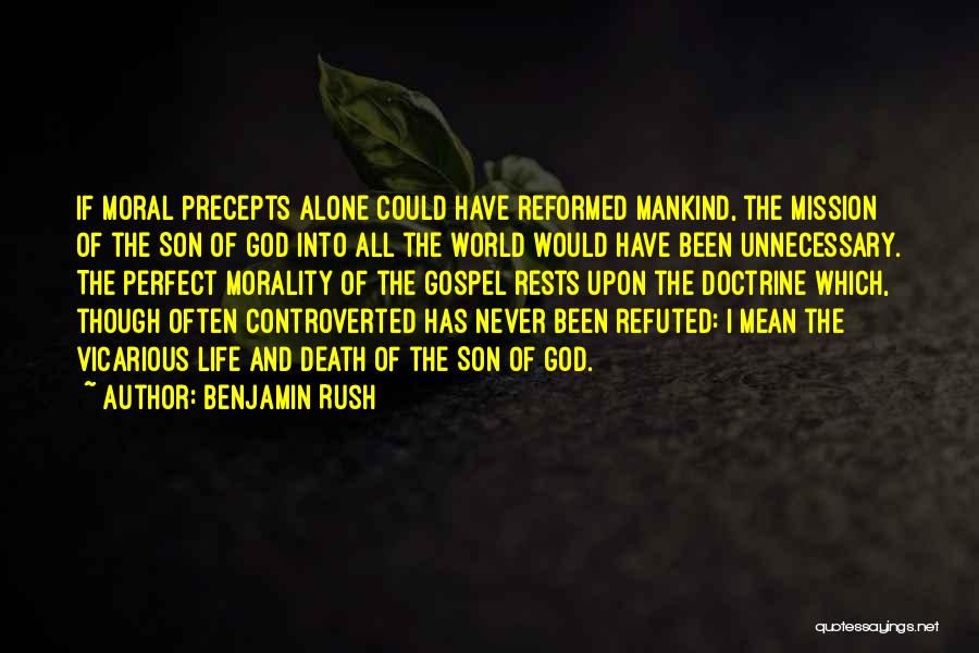 Benjamin Rush Quotes: If Moral Precepts Alone Could Have Reformed Mankind, The Mission Of The Son Of God Into All The World Would