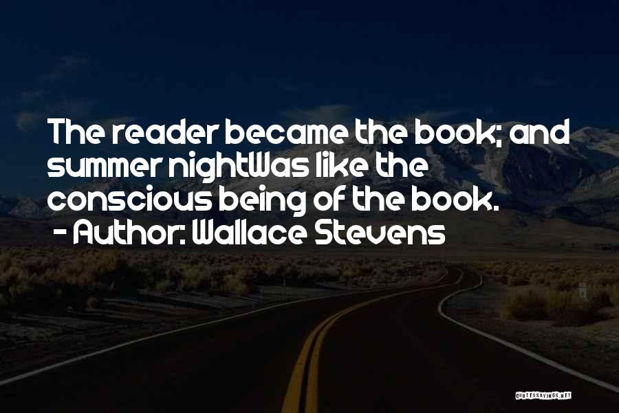 Wallace Stevens Quotes: The Reader Became The Book; And Summer Nightwas Like The Conscious Being Of The Book.