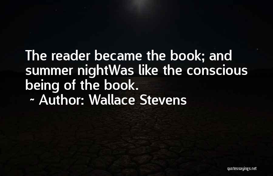 Wallace Stevens Quotes: The Reader Became The Book; And Summer Nightwas Like The Conscious Being Of The Book.