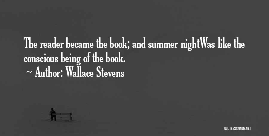 Wallace Stevens Quotes: The Reader Became The Book; And Summer Nightwas Like The Conscious Being Of The Book.