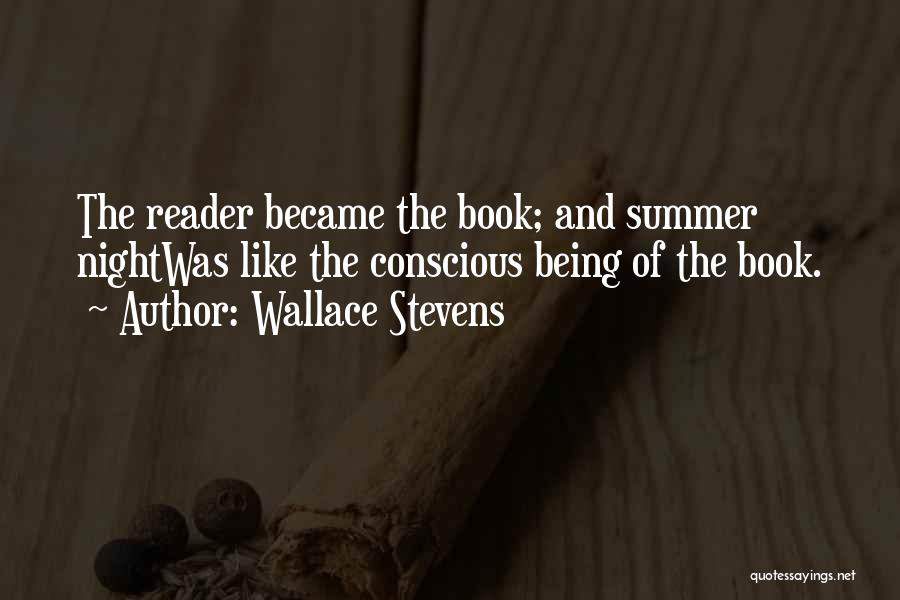 Wallace Stevens Quotes: The Reader Became The Book; And Summer Nightwas Like The Conscious Being Of The Book.