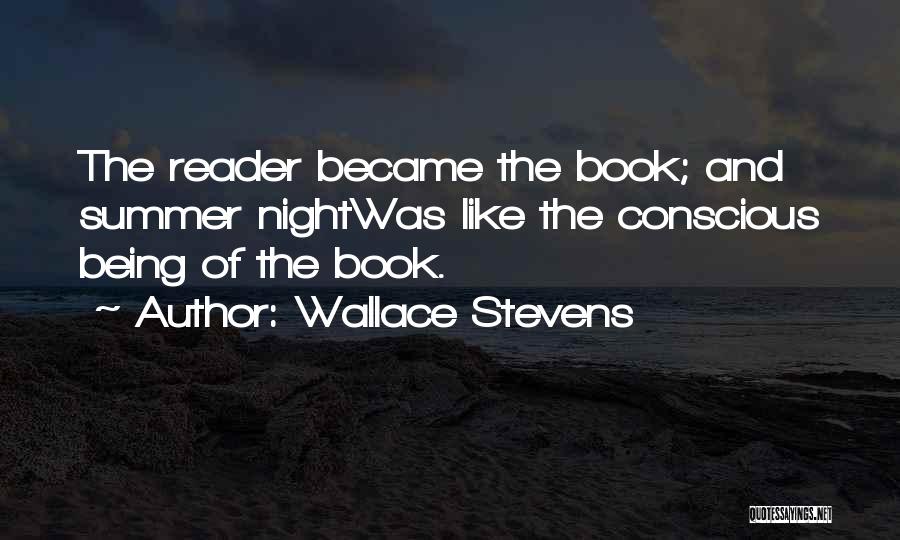 Wallace Stevens Quotes: The Reader Became The Book; And Summer Nightwas Like The Conscious Being Of The Book.
