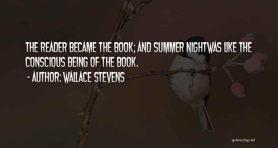 Wallace Stevens Quotes: The Reader Became The Book; And Summer Nightwas Like The Conscious Being Of The Book.