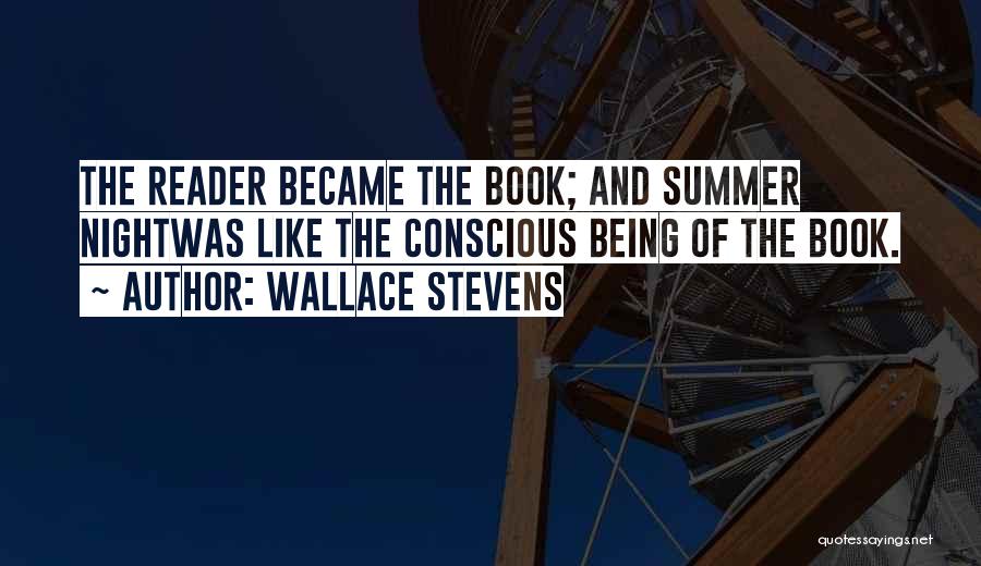 Wallace Stevens Quotes: The Reader Became The Book; And Summer Nightwas Like The Conscious Being Of The Book.
