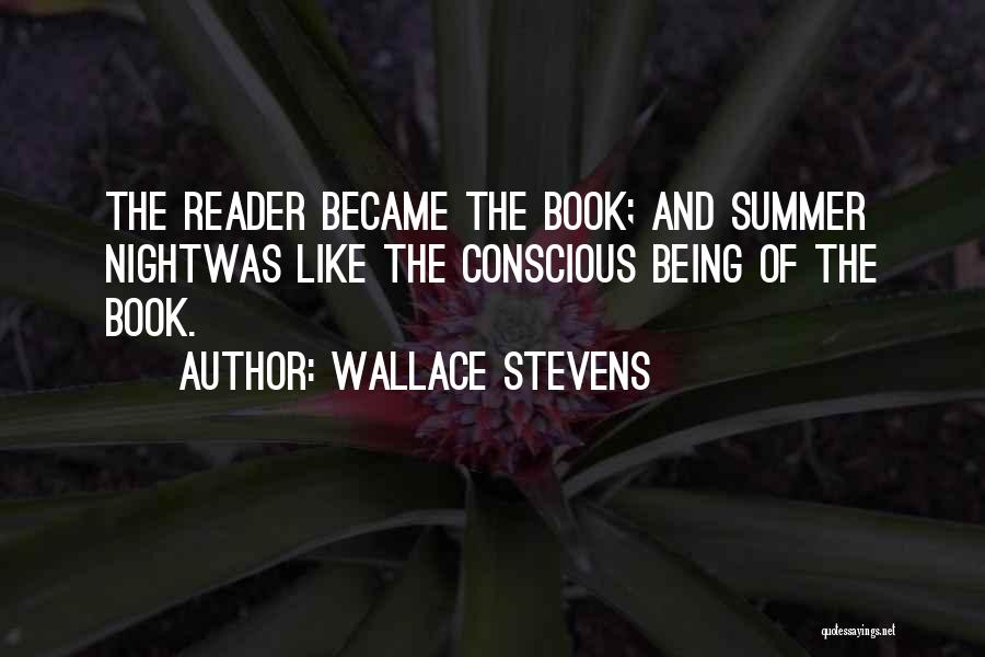 Wallace Stevens Quotes: The Reader Became The Book; And Summer Nightwas Like The Conscious Being Of The Book.