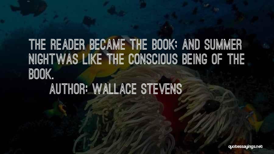 Wallace Stevens Quotes: The Reader Became The Book; And Summer Nightwas Like The Conscious Being Of The Book.