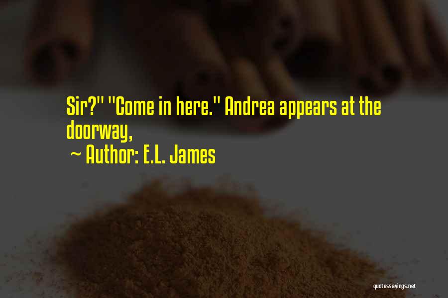 E.L. James Quotes: Sir? Come In Here. Andrea Appears At The Doorway,