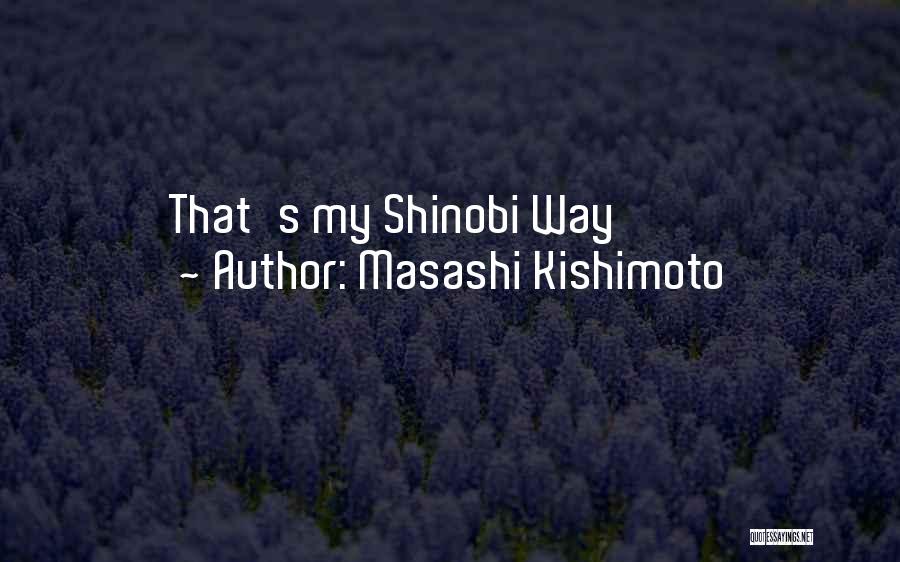 Masashi Kishimoto Quotes: That's My Shinobi Way