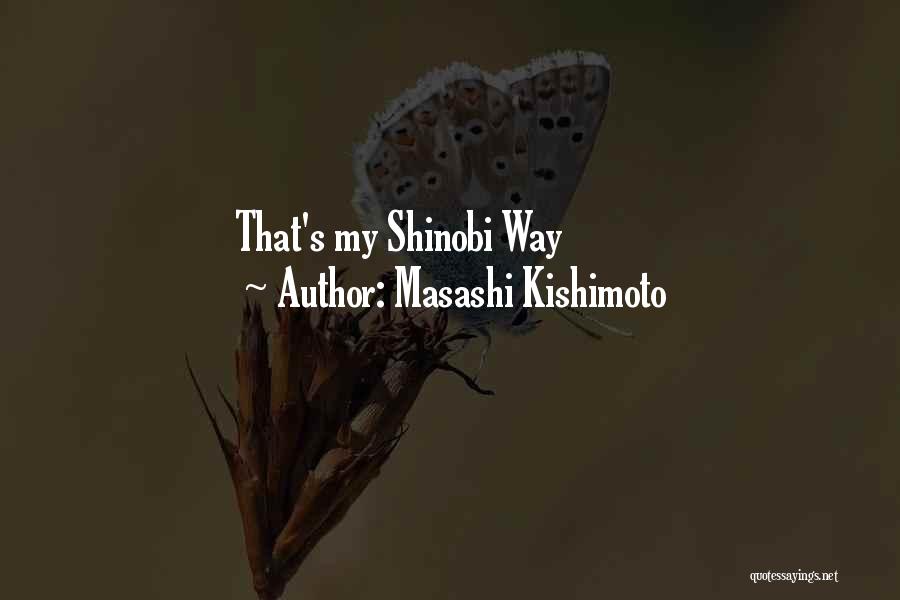 Masashi Kishimoto Quotes: That's My Shinobi Way