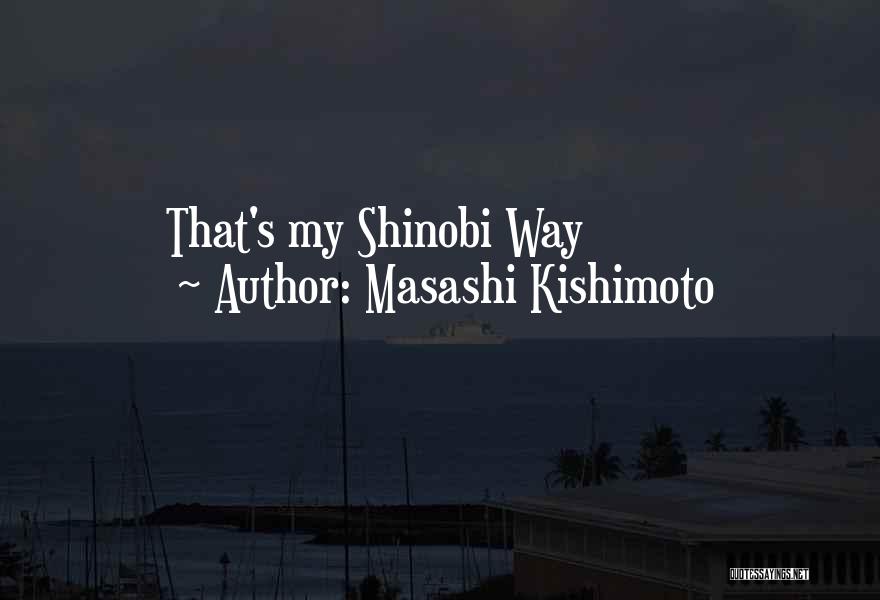 Masashi Kishimoto Quotes: That's My Shinobi Way