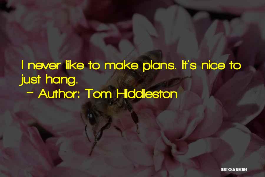 Tom Hiddleston Quotes: I Never Like To Make Plans. It's Nice To Just Hang.