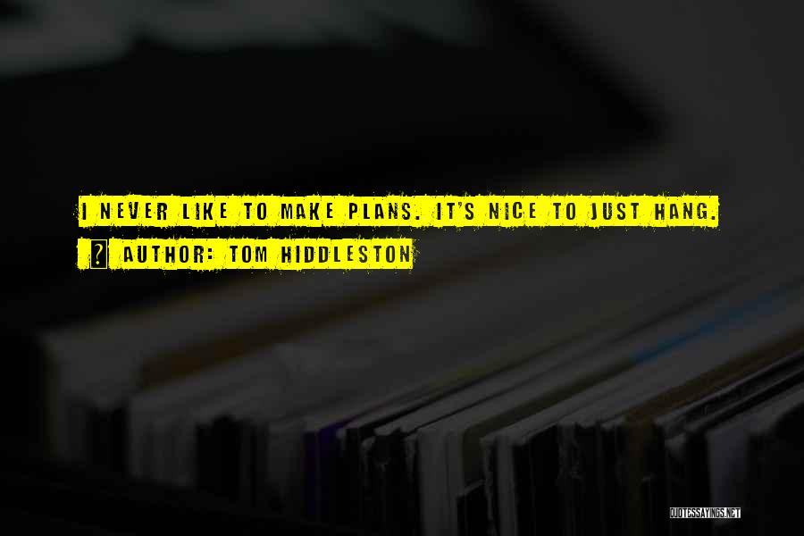 Tom Hiddleston Quotes: I Never Like To Make Plans. It's Nice To Just Hang.