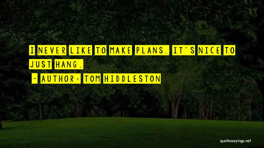 Tom Hiddleston Quotes: I Never Like To Make Plans. It's Nice To Just Hang.