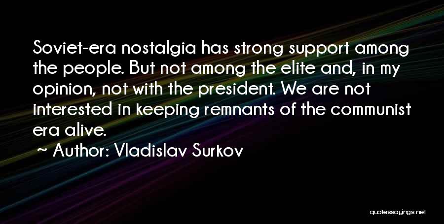 Vladislav Surkov Quotes: Soviet-era Nostalgia Has Strong Support Among The People. But Not Among The Elite And, In My Opinion, Not With The