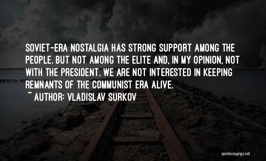 Vladislav Surkov Quotes: Soviet-era Nostalgia Has Strong Support Among The People. But Not Among The Elite And, In My Opinion, Not With The