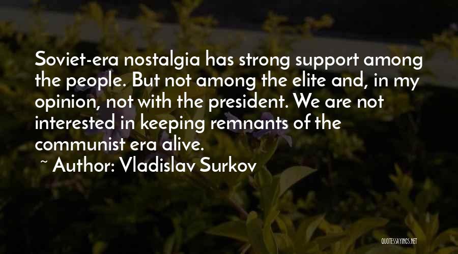 Vladislav Surkov Quotes: Soviet-era Nostalgia Has Strong Support Among The People. But Not Among The Elite And, In My Opinion, Not With The