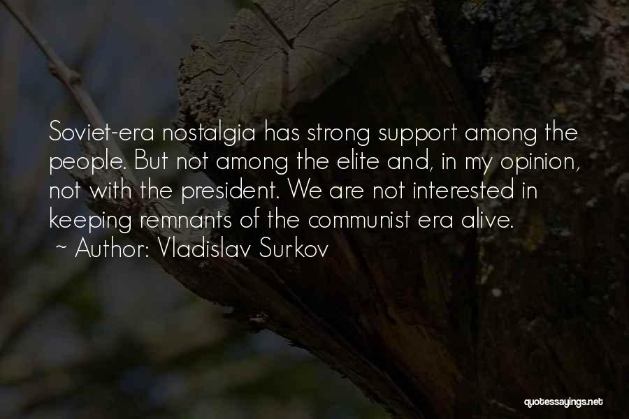 Vladislav Surkov Quotes: Soviet-era Nostalgia Has Strong Support Among The People. But Not Among The Elite And, In My Opinion, Not With The