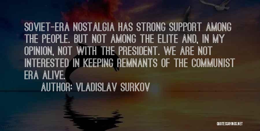 Vladislav Surkov Quotes: Soviet-era Nostalgia Has Strong Support Among The People. But Not Among The Elite And, In My Opinion, Not With The