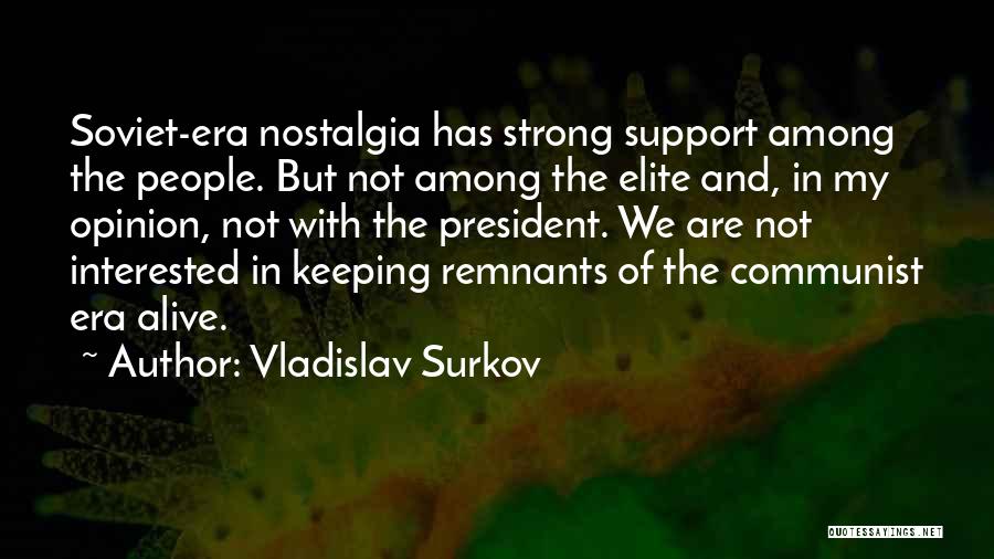 Vladislav Surkov Quotes: Soviet-era Nostalgia Has Strong Support Among The People. But Not Among The Elite And, In My Opinion, Not With The