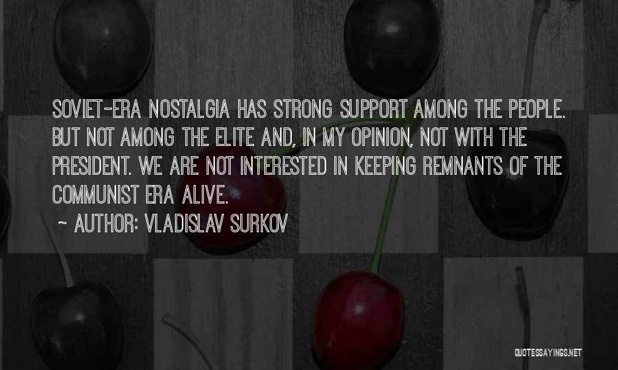 Vladislav Surkov Quotes: Soviet-era Nostalgia Has Strong Support Among The People. But Not Among The Elite And, In My Opinion, Not With The