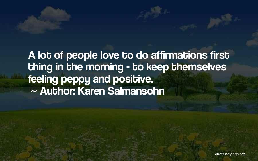 Karen Salmansohn Quotes: A Lot Of People Love To Do Affirmations First Thing In The Morning - To Keep Themselves Feeling Peppy And