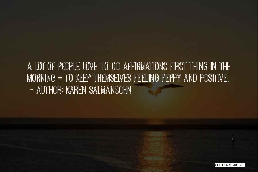 Karen Salmansohn Quotes: A Lot Of People Love To Do Affirmations First Thing In The Morning - To Keep Themselves Feeling Peppy And