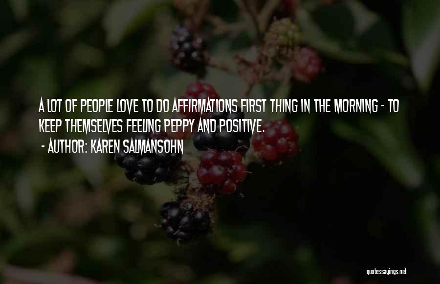 Karen Salmansohn Quotes: A Lot Of People Love To Do Affirmations First Thing In The Morning - To Keep Themselves Feeling Peppy And