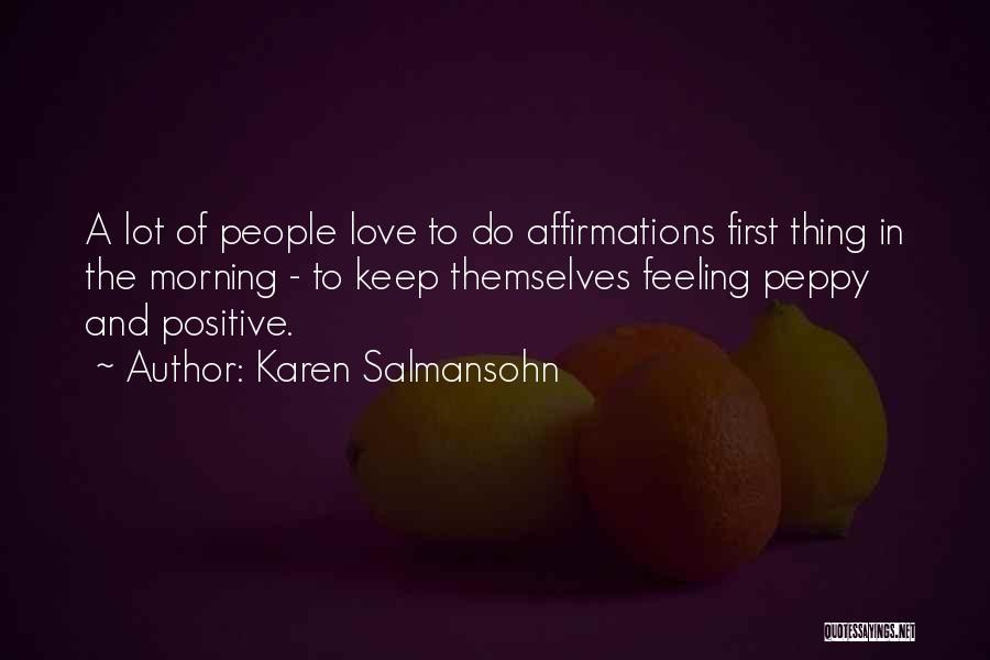 Karen Salmansohn Quotes: A Lot Of People Love To Do Affirmations First Thing In The Morning - To Keep Themselves Feeling Peppy And