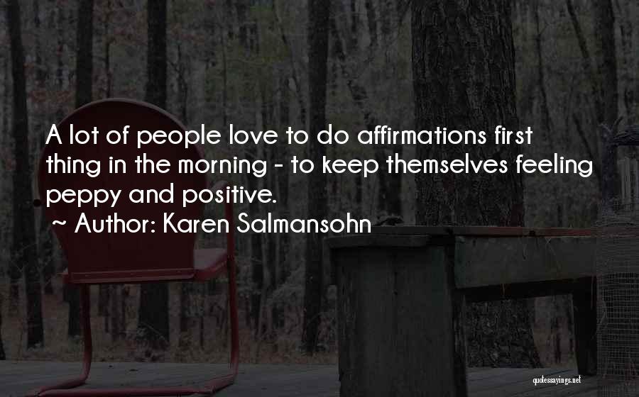 Karen Salmansohn Quotes: A Lot Of People Love To Do Affirmations First Thing In The Morning - To Keep Themselves Feeling Peppy And