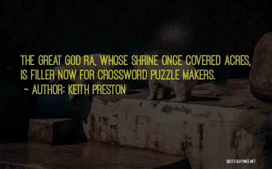 Keith Preston Quotes: The Great God Ra, Whose Shrine Once Covered Acres, Is Filler Now For Crossword Puzzle Makers.