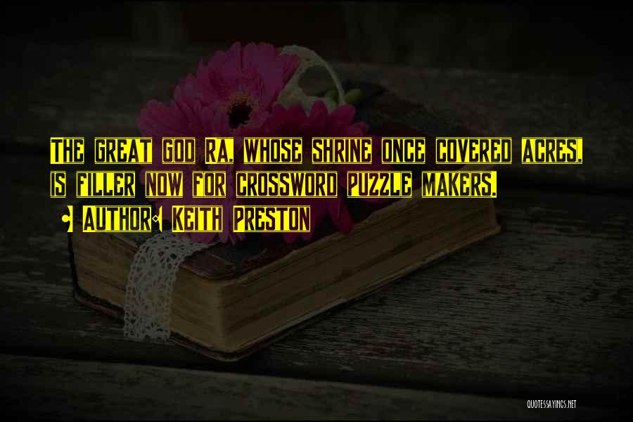 Keith Preston Quotes: The Great God Ra, Whose Shrine Once Covered Acres, Is Filler Now For Crossword Puzzle Makers.