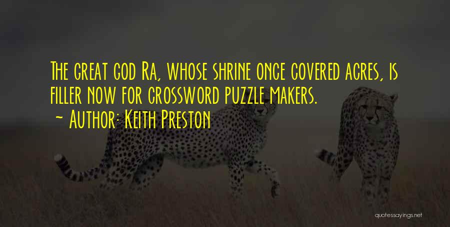 Keith Preston Quotes: The Great God Ra, Whose Shrine Once Covered Acres, Is Filler Now For Crossword Puzzle Makers.