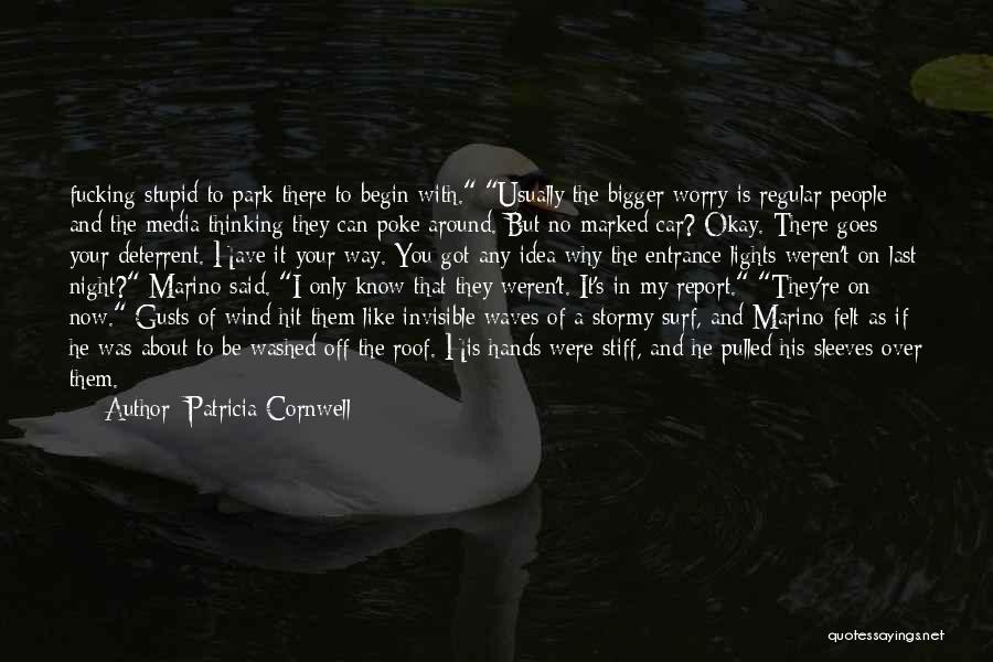 Patricia Cornwell Quotes: Fucking Stupid To Park There To Begin With. Usually The Bigger Worry Is Regular People And The Media Thinking They