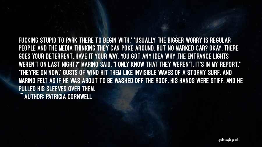 Patricia Cornwell Quotes: Fucking Stupid To Park There To Begin With. Usually The Bigger Worry Is Regular People And The Media Thinking They