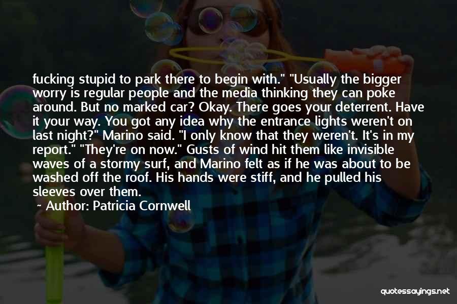 Patricia Cornwell Quotes: Fucking Stupid To Park There To Begin With. Usually The Bigger Worry Is Regular People And The Media Thinking They