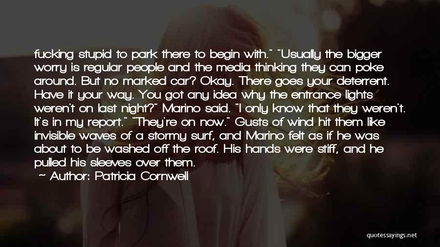 Patricia Cornwell Quotes: Fucking Stupid To Park There To Begin With. Usually The Bigger Worry Is Regular People And The Media Thinking They