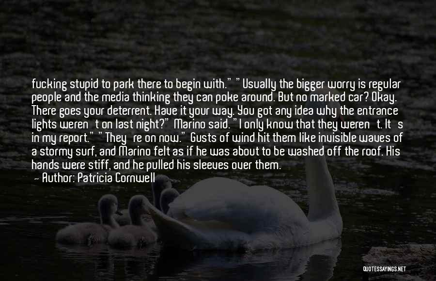 Patricia Cornwell Quotes: Fucking Stupid To Park There To Begin With. Usually The Bigger Worry Is Regular People And The Media Thinking They