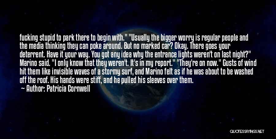 Patricia Cornwell Quotes: Fucking Stupid To Park There To Begin With. Usually The Bigger Worry Is Regular People And The Media Thinking They