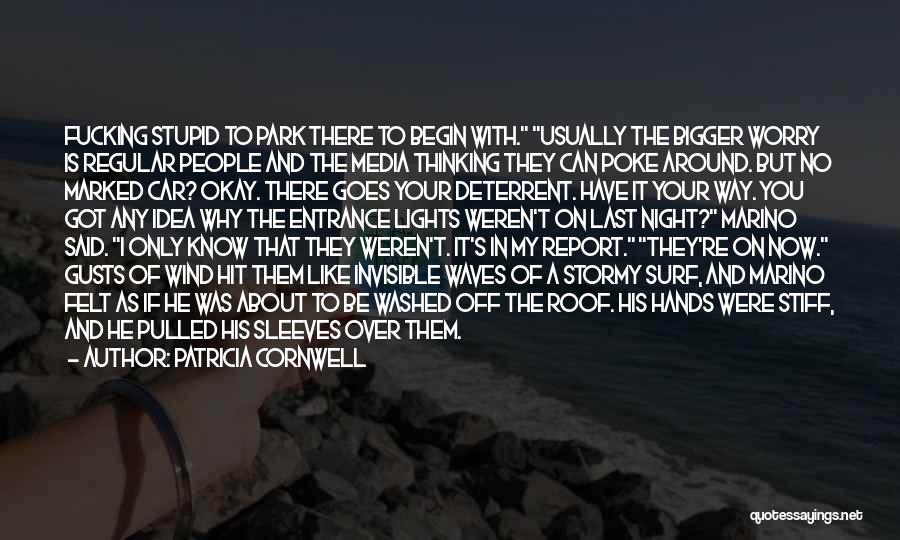 Patricia Cornwell Quotes: Fucking Stupid To Park There To Begin With. Usually The Bigger Worry Is Regular People And The Media Thinking They