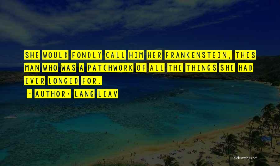 Lang Leav Quotes: She Would Fondly Call Him Her Frankenstein, This Man Who Was A Patchwork Of All The Things She Had Ever