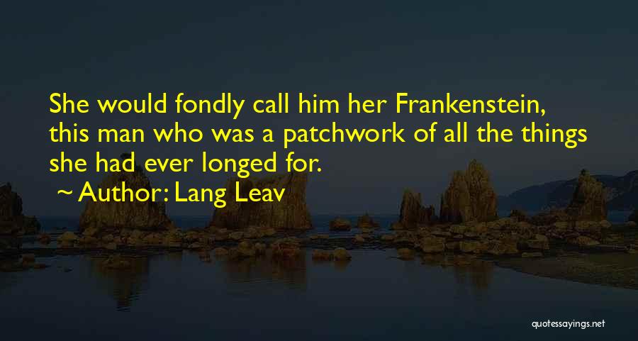 Lang Leav Quotes: She Would Fondly Call Him Her Frankenstein, This Man Who Was A Patchwork Of All The Things She Had Ever