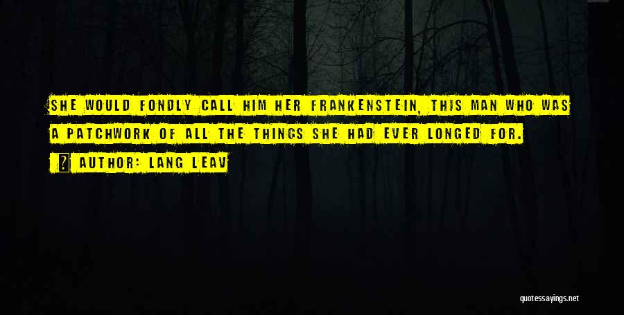 Lang Leav Quotes: She Would Fondly Call Him Her Frankenstein, This Man Who Was A Patchwork Of All The Things She Had Ever