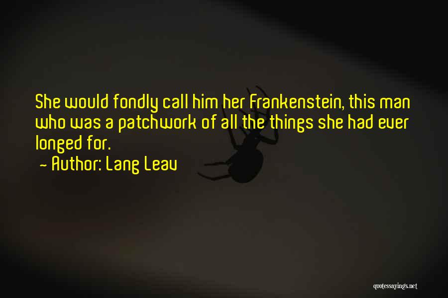 Lang Leav Quotes: She Would Fondly Call Him Her Frankenstein, This Man Who Was A Patchwork Of All The Things She Had Ever